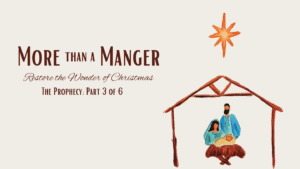 More Than a Manger: The Prophecy—Hope for Christmas Disappointment (Part 3)