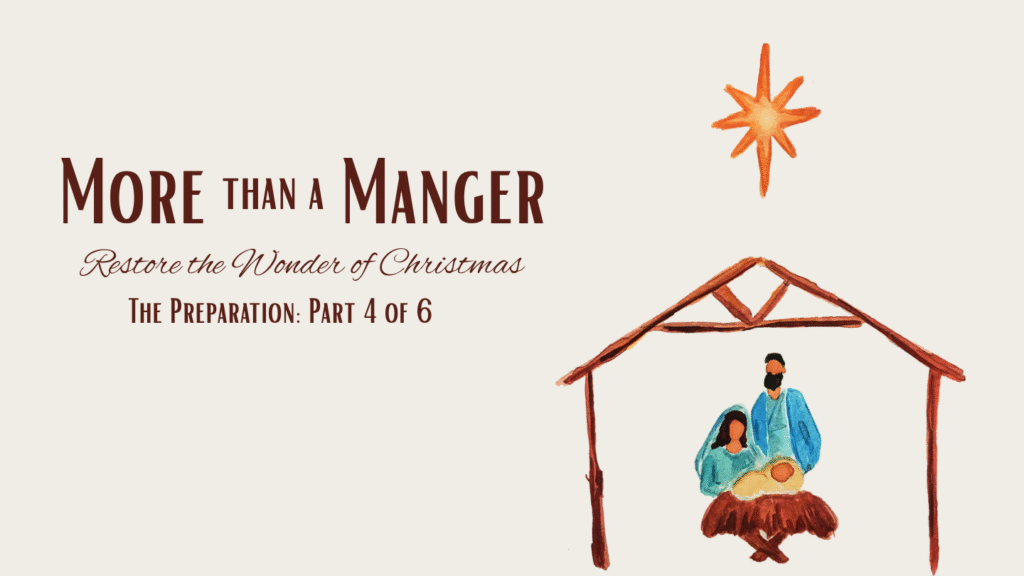 More Than a Manger: The Preparation—Prepare Your Heart For Christmas (Part 4)